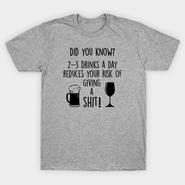 Two to Three Drinks a day reduces your risk of giving a shit T-Shirt by alltheprints